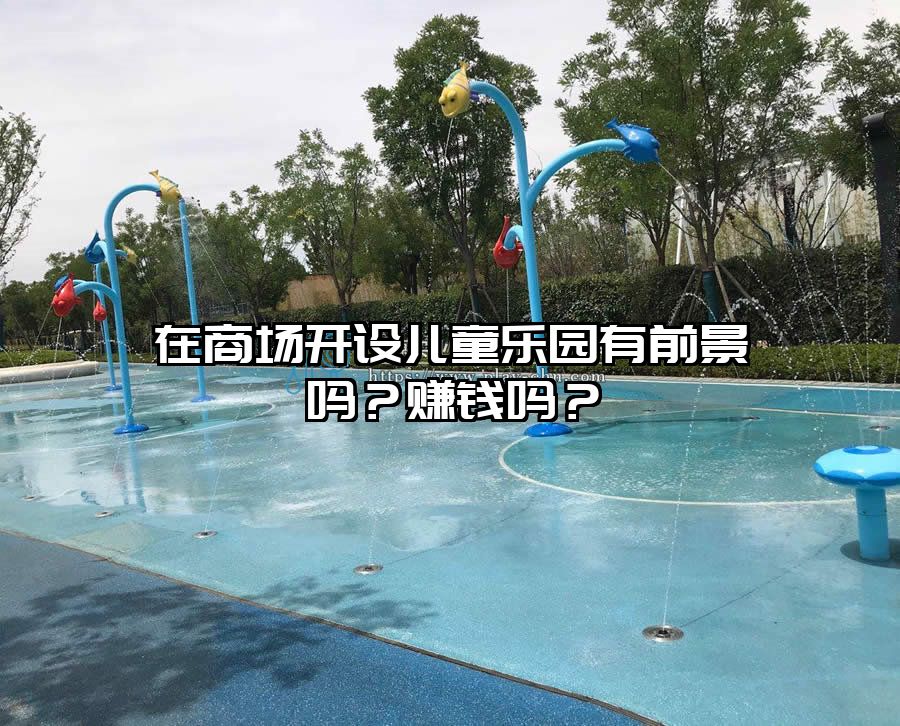 在商場(chǎng)開(kāi)設(shè)兒童樂(lè)園有前景嗎？賺錢嗎？