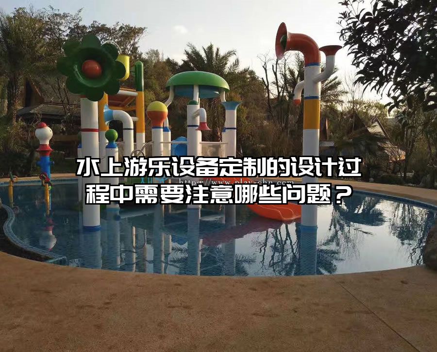 水上游樂設備定制的設計過程中需要注意哪些問題？