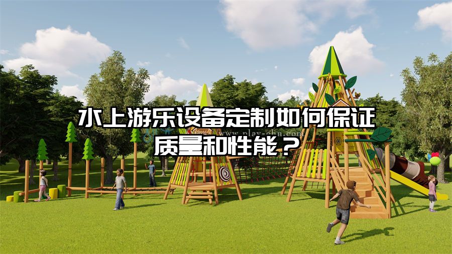 水上游樂設備定制如何保證質量和性能？
