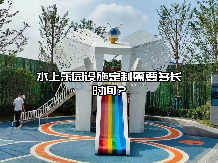 水上樂園設施定制需要多長時間？