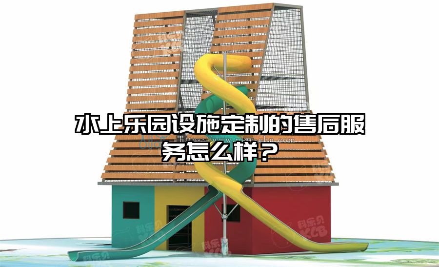水上樂園設施定制的售后服務怎么樣？