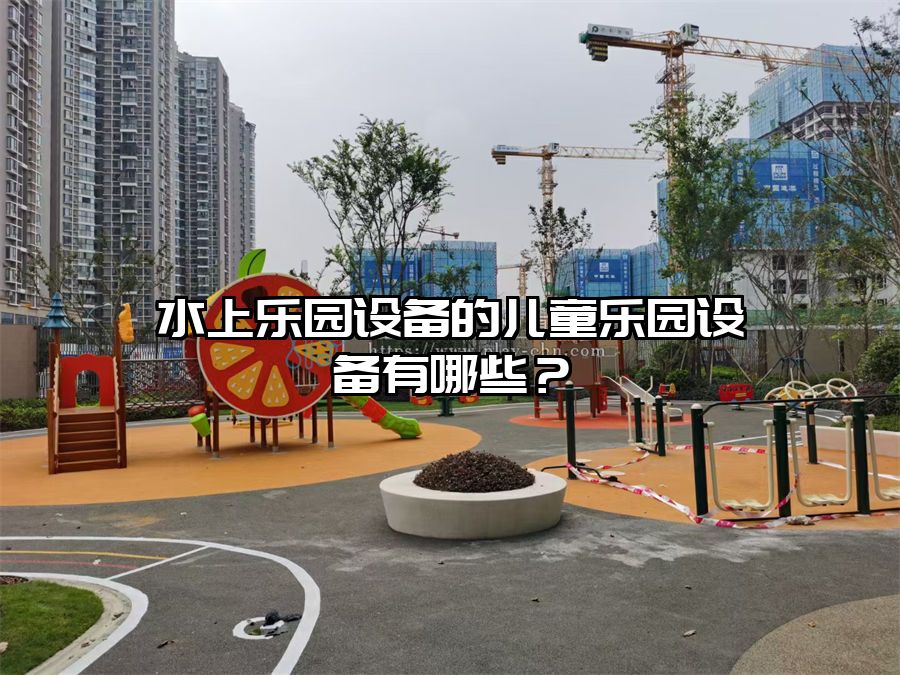 水上樂園設備的兒童樂園設備有哪些？
