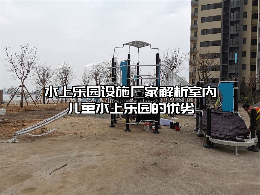 水上樂園設(shè)施廠家解析室內(nèi)兒童水上樂園的優(yōu)劣