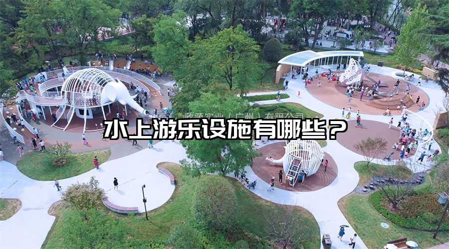 水上游樂設(shè)施有哪些？