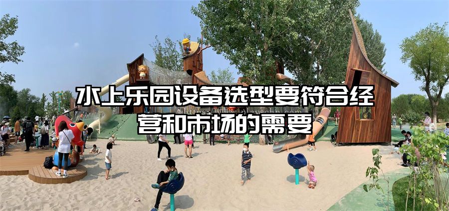 水上樂園設備選型要符合經營和市場的需要