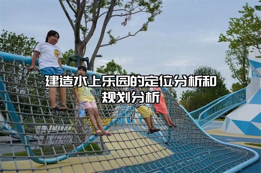 建造水上樂園的定位分析和規劃分析