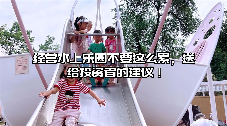 經營水上樂園不要這么累，送給投資者的建議！