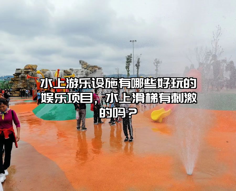 水上游樂設施有哪些好玩的娛樂項目，水上滑梯有刺激的嗎？