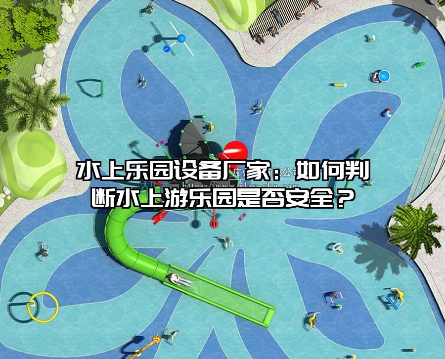水上樂園設備廠家：如何判斷水上游樂園是否安全？