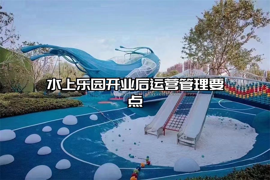 水上樂園開業后運營管理要點