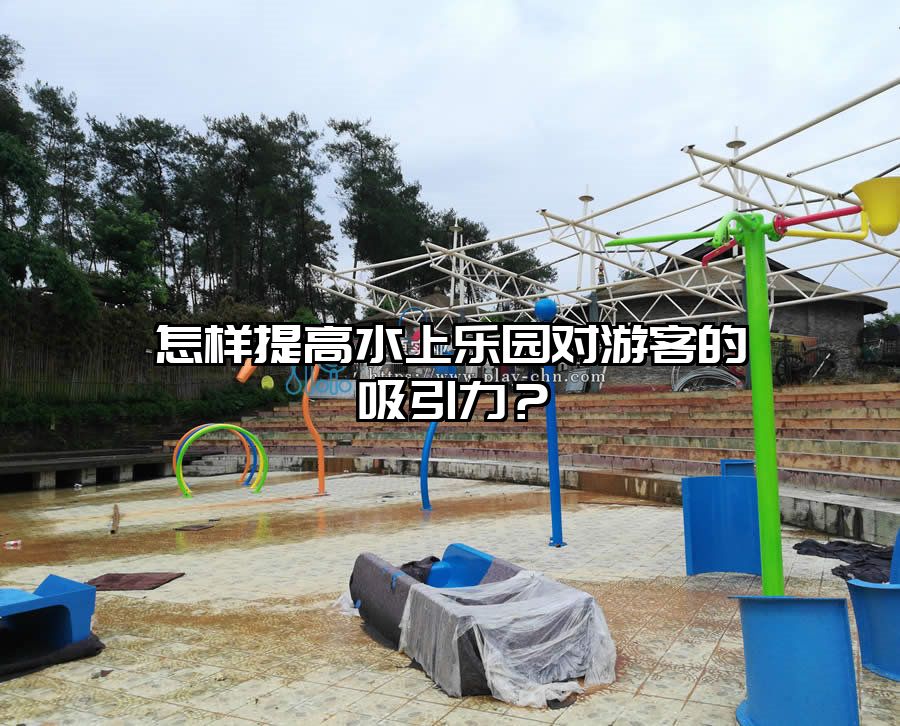 怎樣提高水上樂園對游客的吸引力？