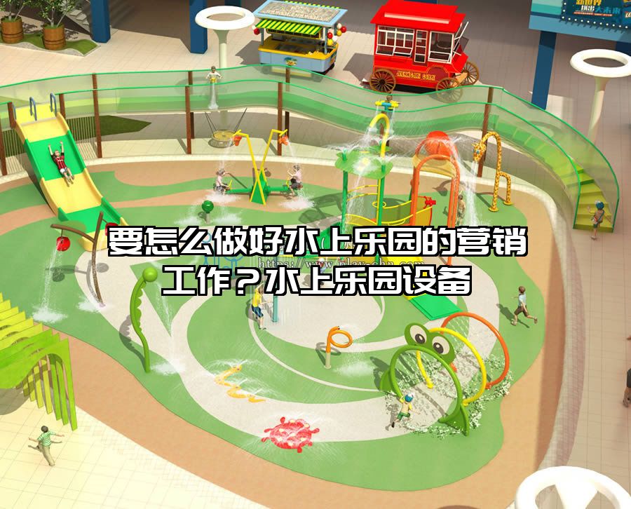 要怎么做好水上樂園的營銷工作？水上樂園設備
