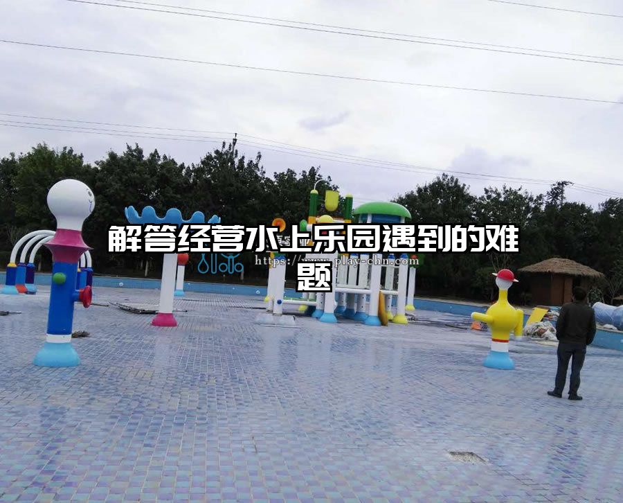 解答經營水上樂園遇到的難題