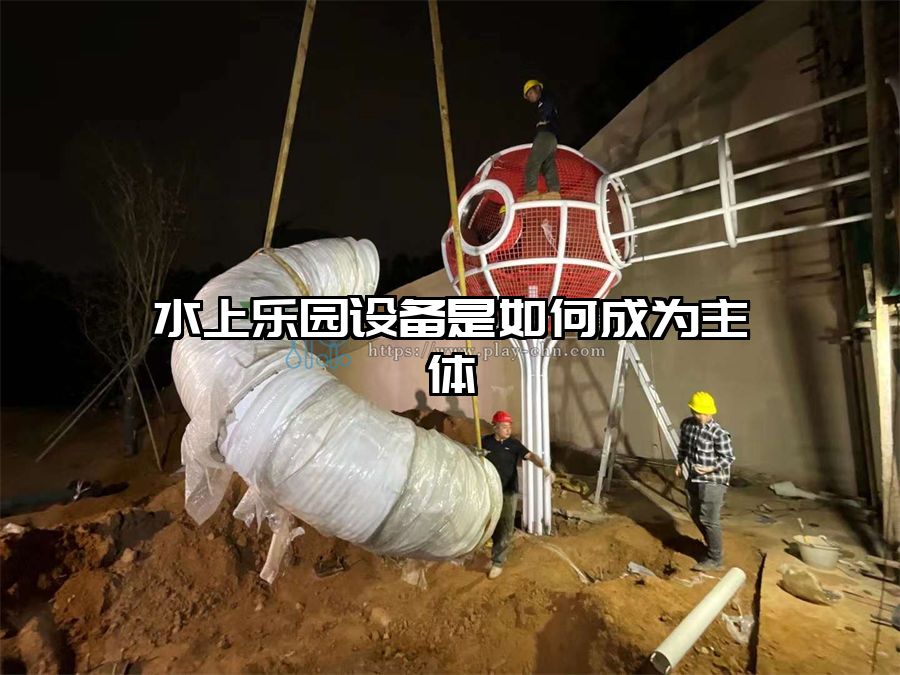 水上樂(lè)園設(shè)備是如何成為主體