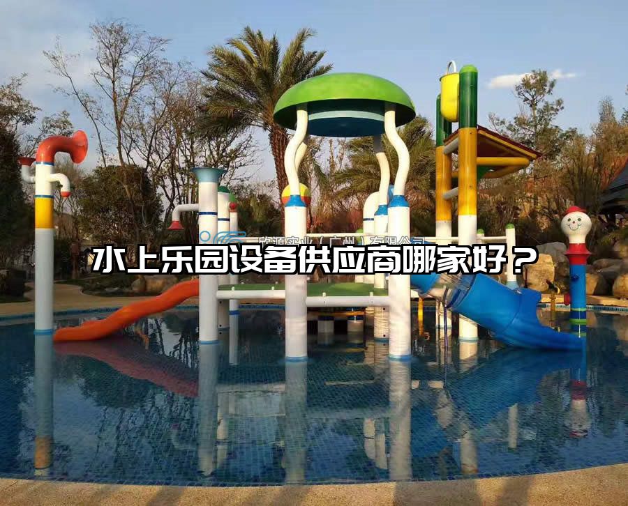 水上樂(lè)園設(shè)備供應(yīng)商哪家好？