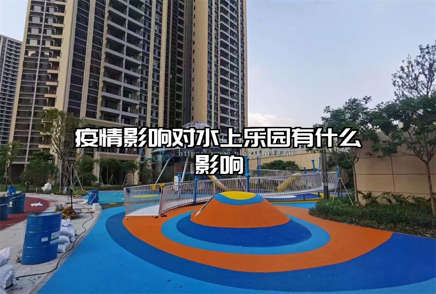疫情影響對(duì)水上樂(lè)園有什么影響