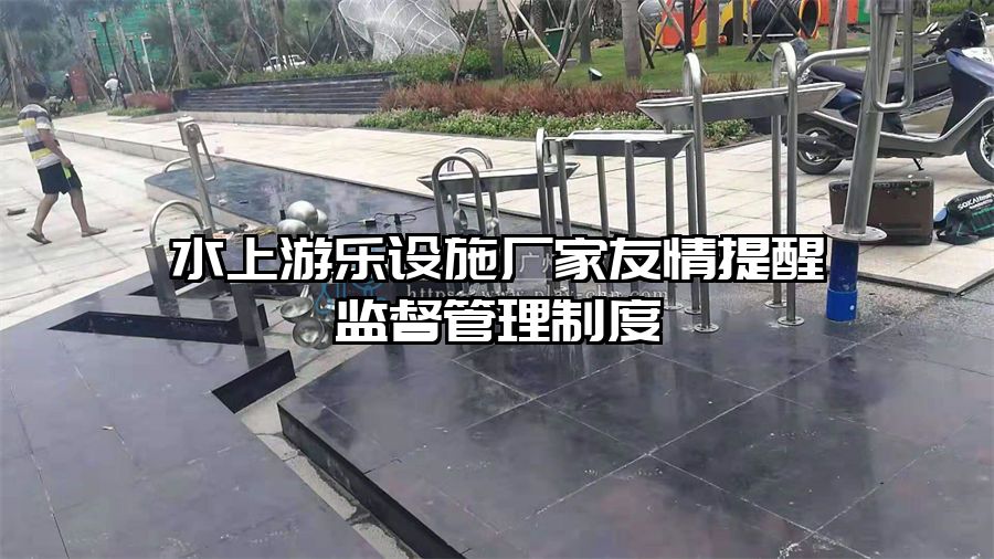 水上游樂設施廠家友情提醒監督管理制度