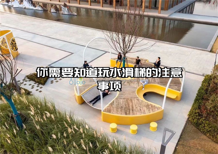 你需要知道玩水滑梯的注意事項