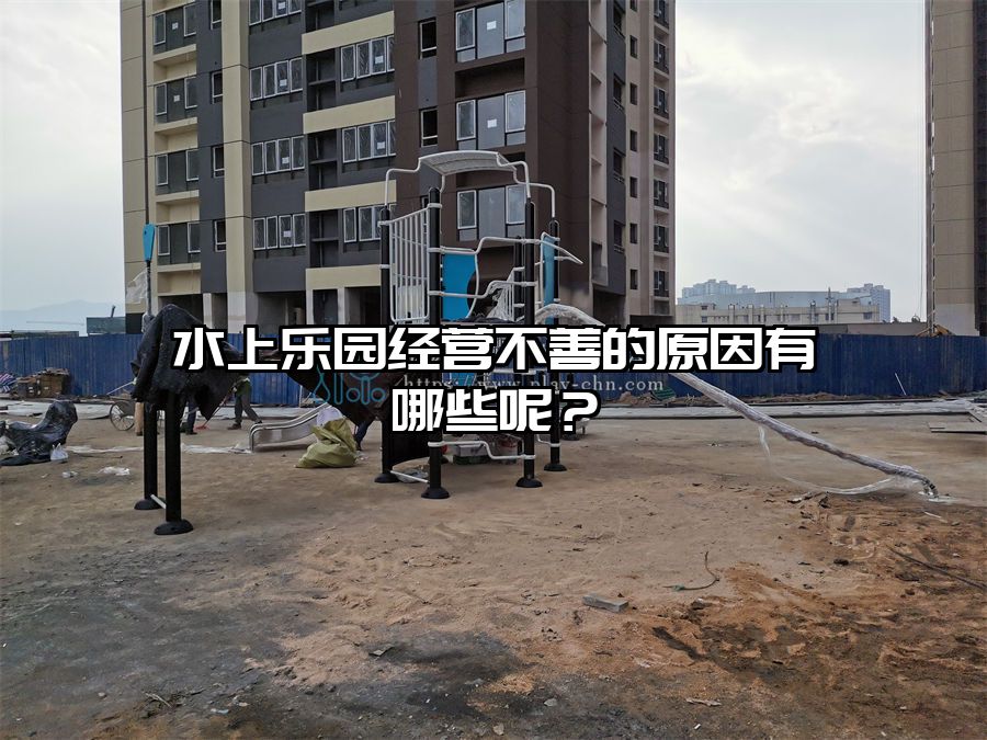 水上樂園經營不善的原因有哪些呢？