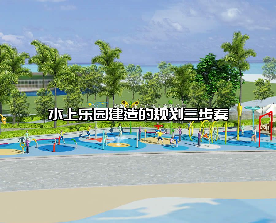 水上樂園建造的規劃三步奏