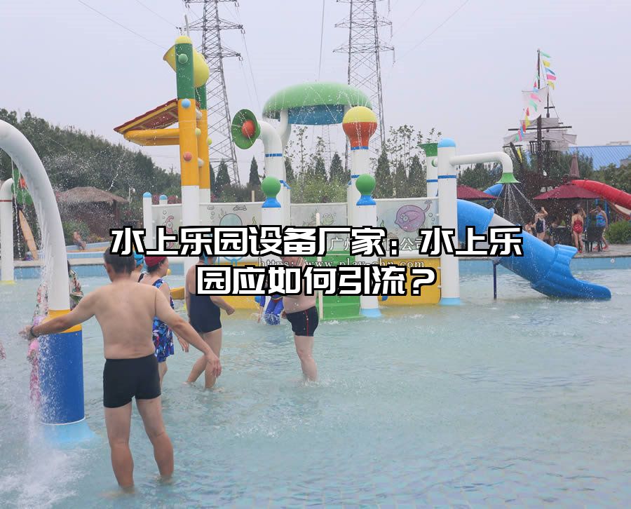 水上樂園設備廠家：水上樂園應如何引流？