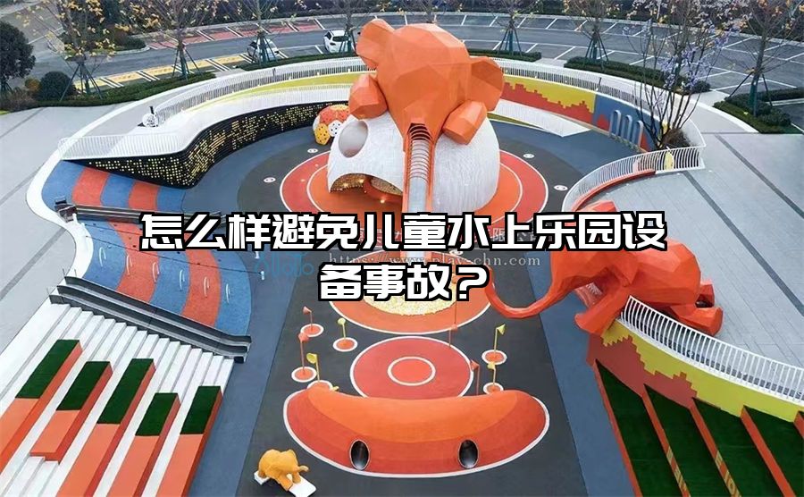 怎么樣避免兒童水上樂園設備事故？