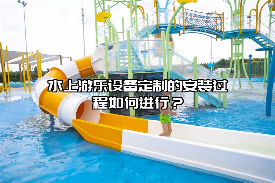 水上游樂設備定制的安裝過程如何進行？