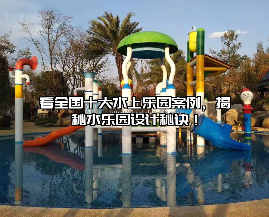 看全國十大水上樂園案例，揭秘水樂園設計秘訣！
