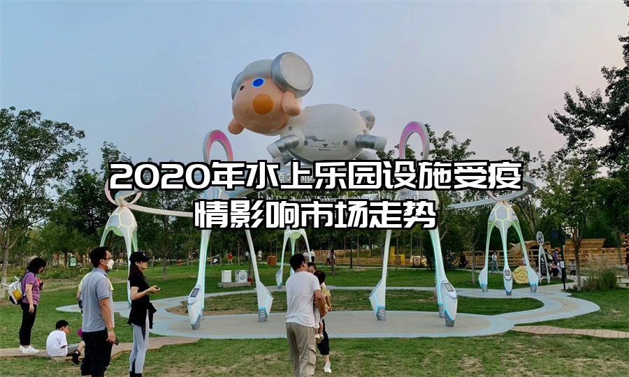 2020年水上樂園設施受疫情影響市場走勢