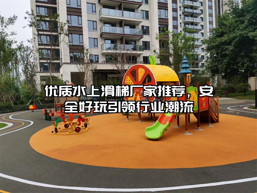 優質水上滑梯廠家推薦，安全好玩引領行業潮流