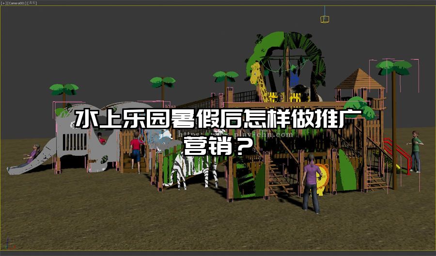 水上樂園暑假后怎樣做推廣營銷？