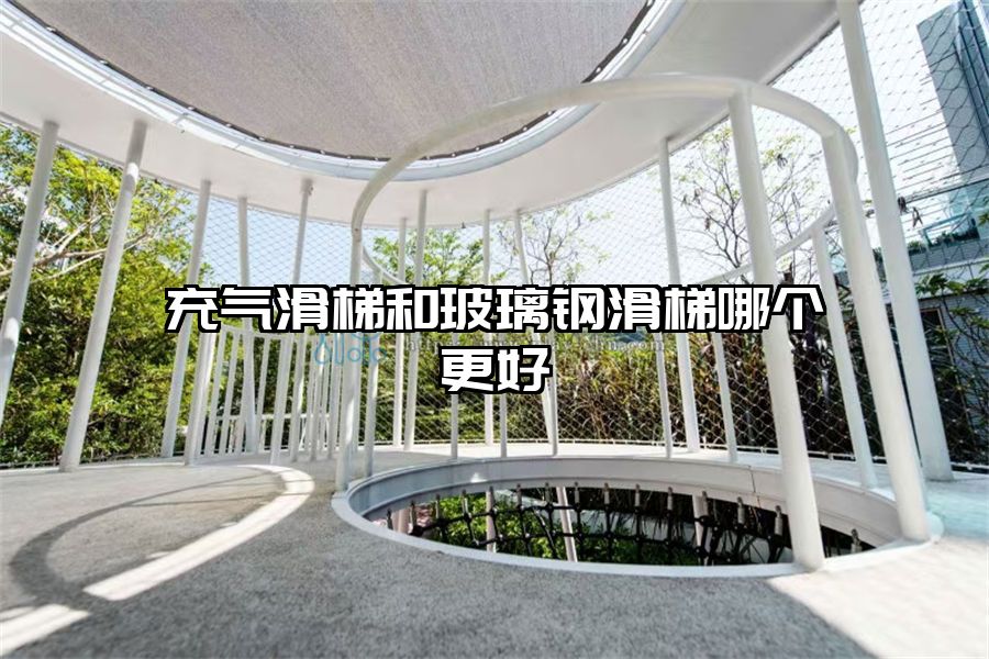 充氣滑梯和玻璃鋼滑梯哪個(gè)更好