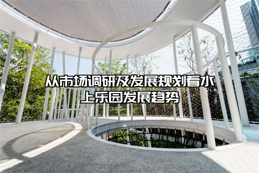 從市場調研及發展規劃看水上樂園發展趨勢