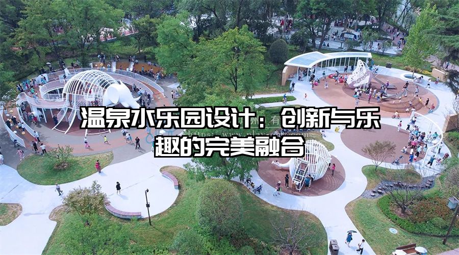溫泉水樂園設計：創新與樂趣的完美融合