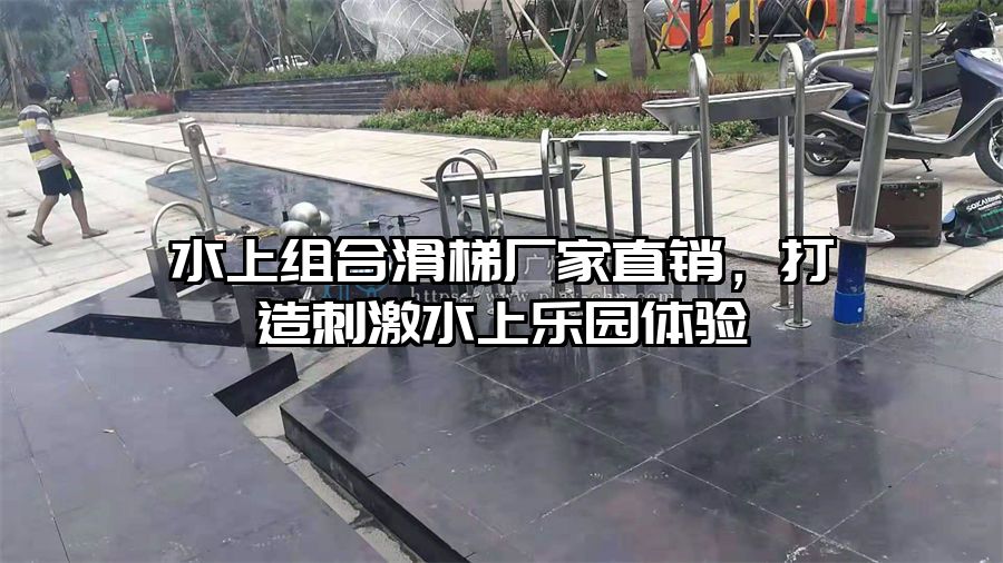 水上組合滑梯廠家直銷，打造刺激水上樂園體驗