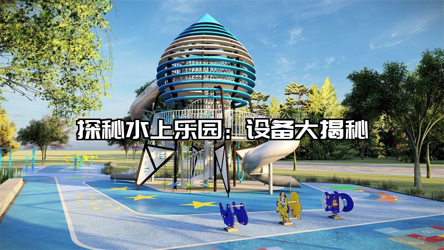 探秘水上樂園：設備大揭秘