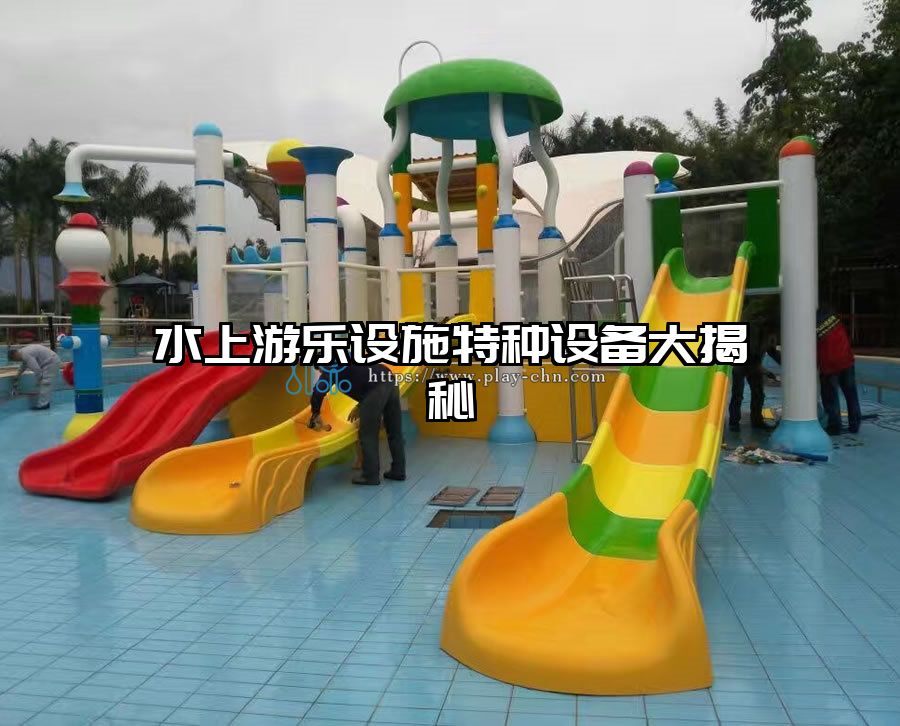 水上游樂(lè)設(shè)施特種設(shè)備大揭秘