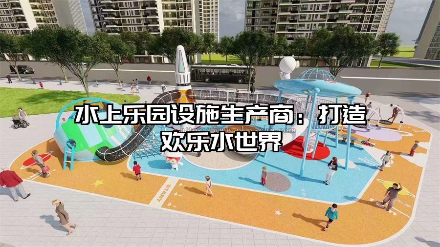 水上樂園設施生產商：打造歡樂水世界