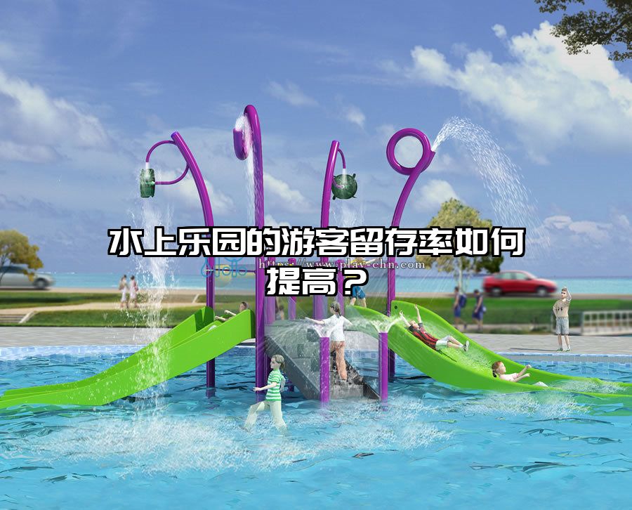 水上樂園的游客留存率如何提高？