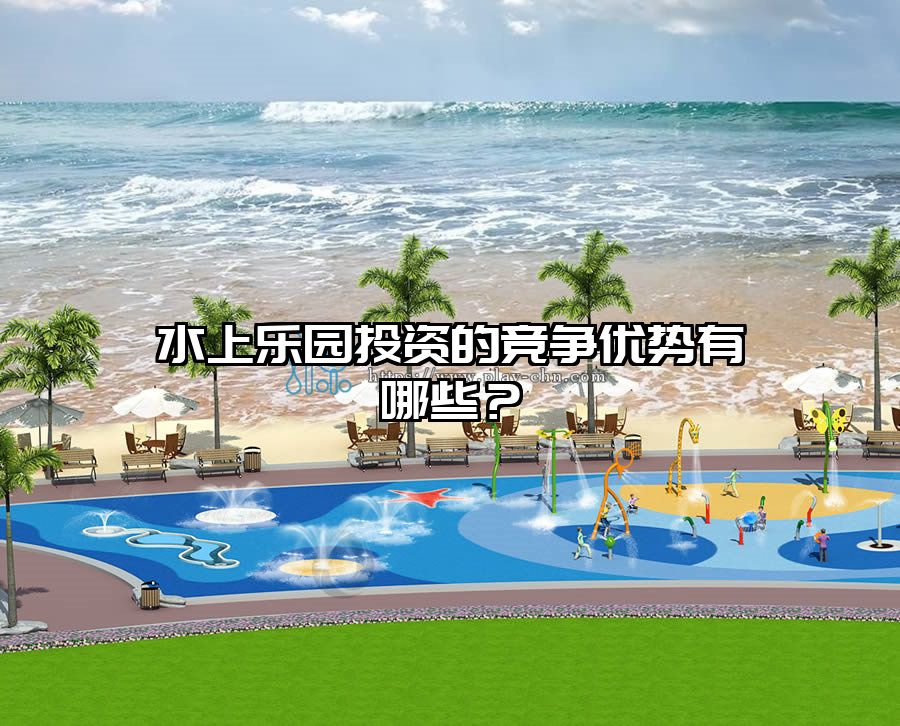 水上樂園投資的競爭優勢有哪些？