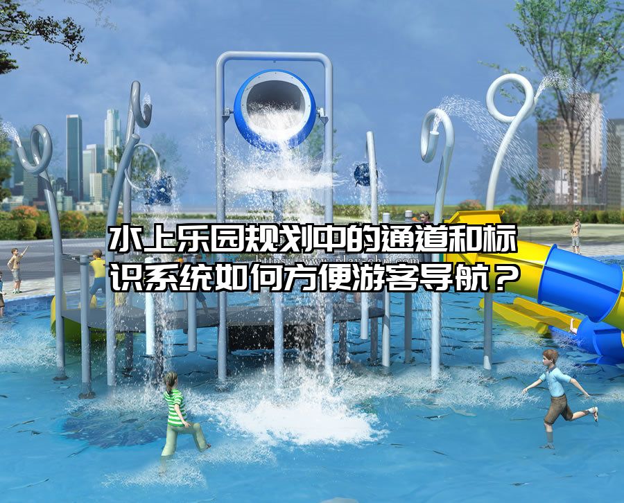 水上樂園規(guī)劃中的通道和標(biāo)識(shí)系統(tǒng)如何方便游客導(dǎo)航？