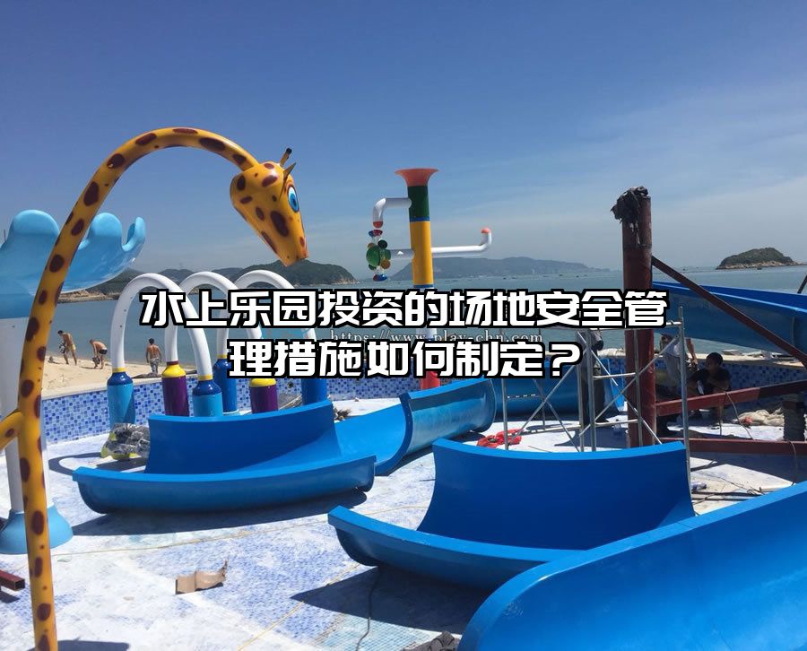 水上樂園投資的場地安全管理措施如何制定？