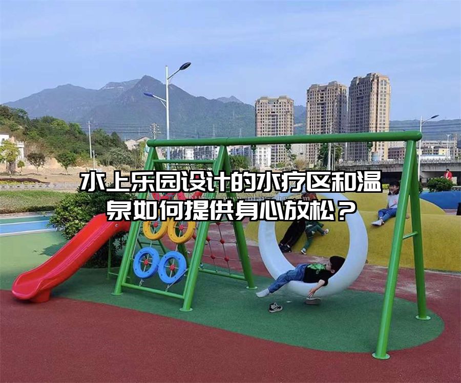水上樂園設計的水療區和溫泉如何提供身心放松？
