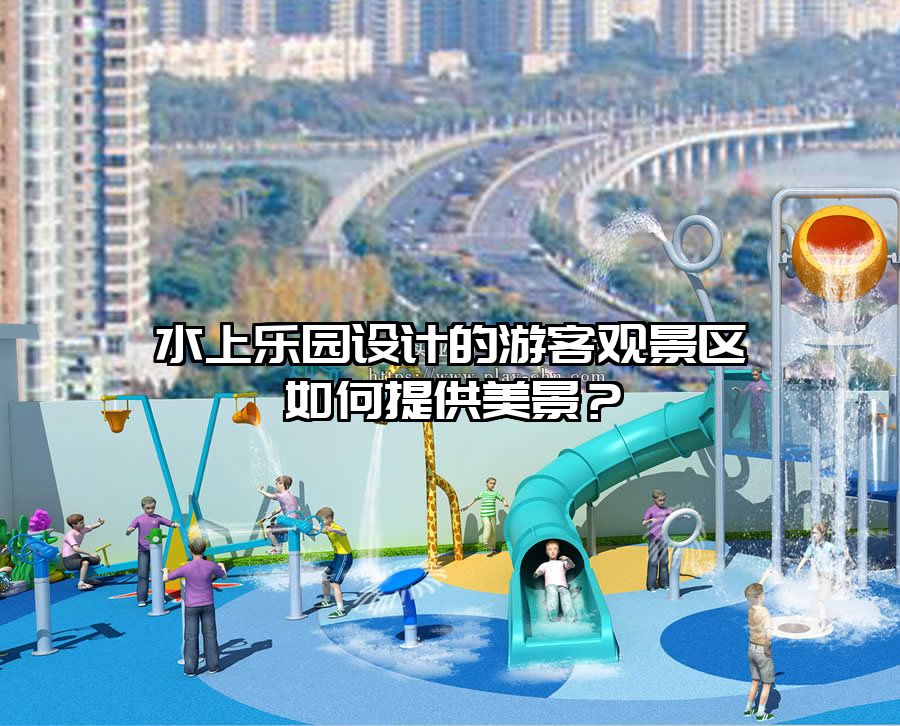水上樂園設(shè)計的游客觀景區(qū)如何提供美景？