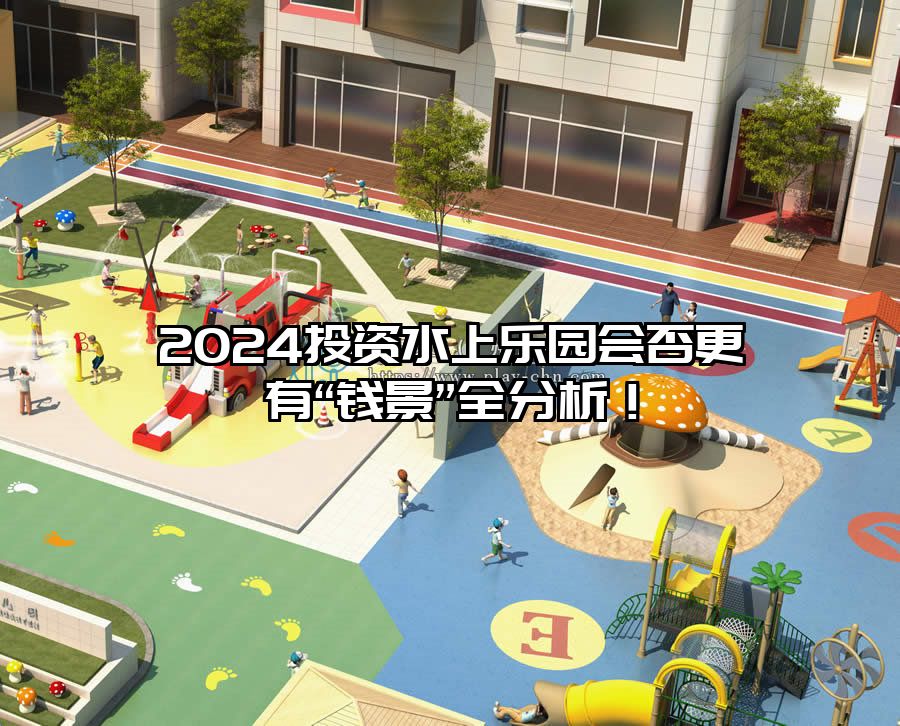 2024投資水上樂園會否更有“錢景”全分析！