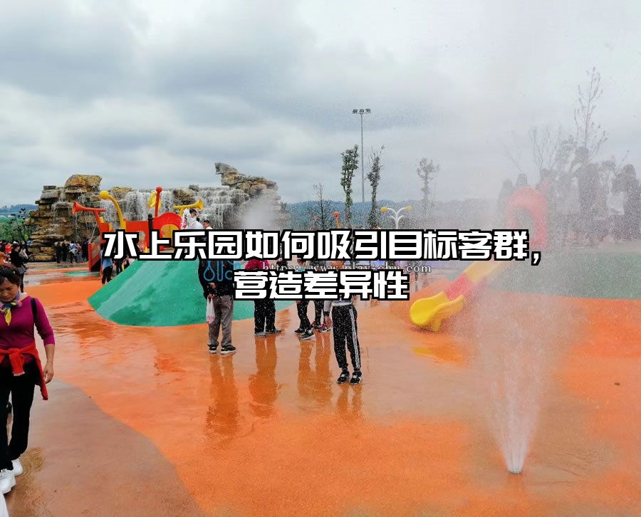 水上樂園如何吸引目標客群，營造差異性